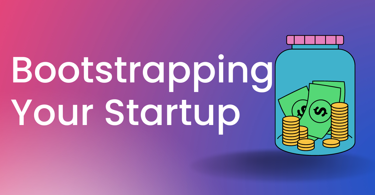 Bootstrapping Your Startup: Strategies for Self-Funding in the Early Stages
