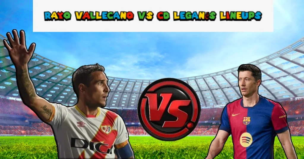 Rayo Vallecano vs CD Leganés: Predicted Lineups and Match Preview